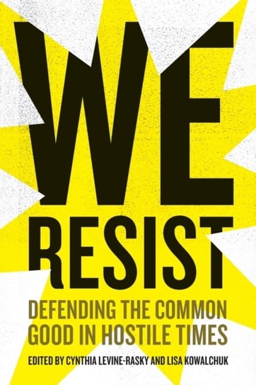 We Resist. Defending the Common Good in Hostile Times Opracowanie zbiorowe