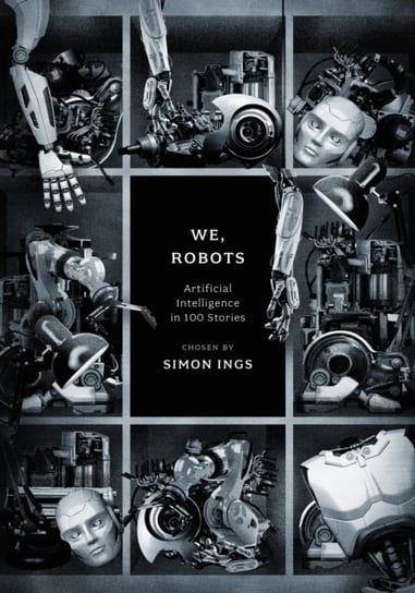 We, Robots: Artificial Intelligence in 100 Stories Opracowanie zbiorowe