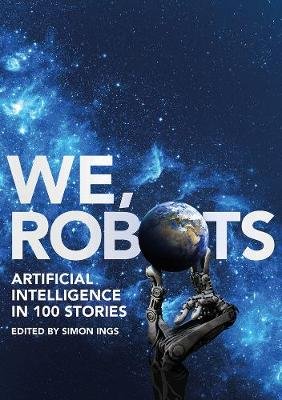 We, Robots: Artificial Intelligence in 100 Stories Ings Simon