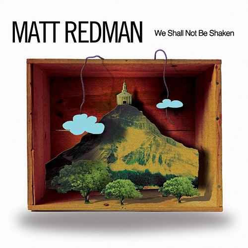 We Shall Not Be Shaken Matt Redman