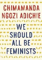 We Should All Be Feminists Adichie Chimamanda Ngozi