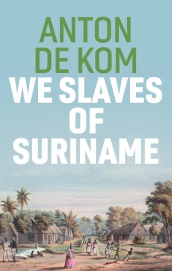 We Slaves of Suriname Anton de Kom