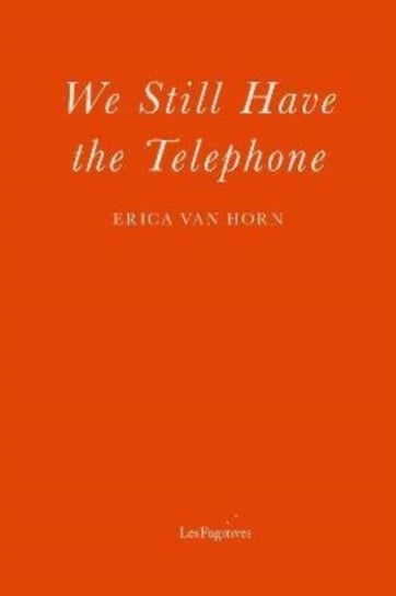 We Still Have the Telephone Erica Van Horn