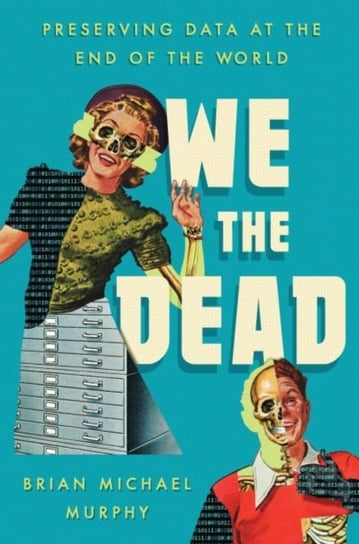 We the Dead: Preserving Data at the End of the World The University of North Carolina Press