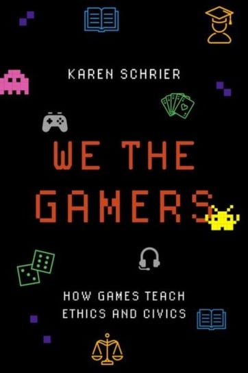 We the Gamers. How Games Teach Ethics and Civics Opracowanie zbiorowe