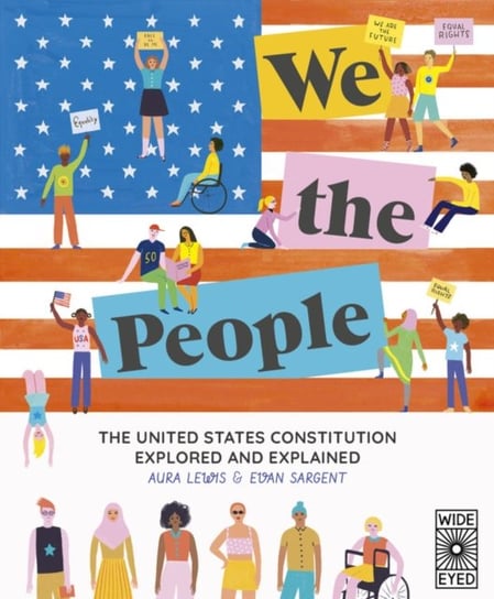 We The People. The United States Constitution Explored and Explained aura Lewis, Evan Sargent