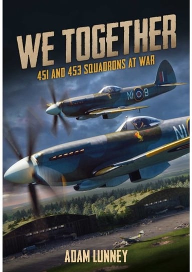 We Together: 451 and 453 Squadrons at War Adam Lunney