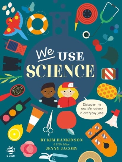 We Use Science: Discover the Real-Life Science in Everyday Jobs! Kim Hankinson