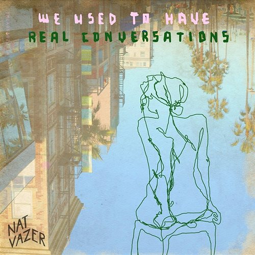 We Used To Have Real Conversations Nat Vazer