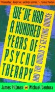 We've Had a Hundred Years of Psychotherapy--And the World's Getting Worse Hillman James