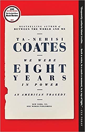 We Were Eight Years in Power: An American Tragedy Coates Ta-Nehisi