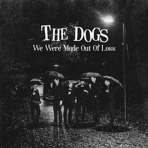 We Were Made Out Of Loss The Dogs
