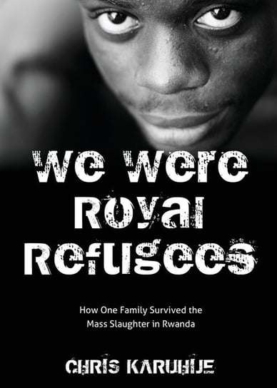 We Were Royal Refugees Karuhije Chris