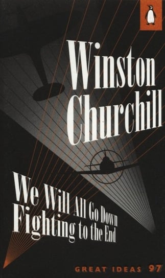 We will all go down fighting to the end Churchill Winston