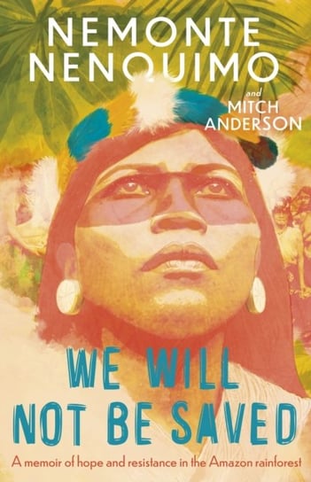 We Will Not Be Saved Nemonte Nenquimo