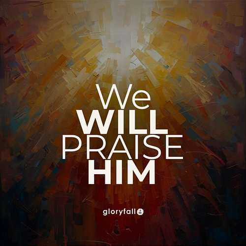 We Will Praise Him gloryfall
