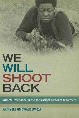 We Will Shoot Back: Armed Resistance in the Mississippi Freedom Movement Akinyele Omowale Umoja