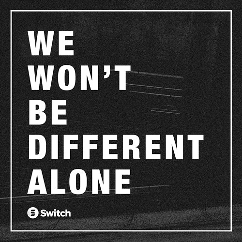 We Won't Be Different Alone Switch