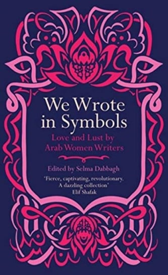 We Wrote in Symbols. Love and Lust by Arab Women Writers Opracowanie zbiorowe