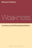 Weakness: A Literary and Philosophical History O'sullivan Michael