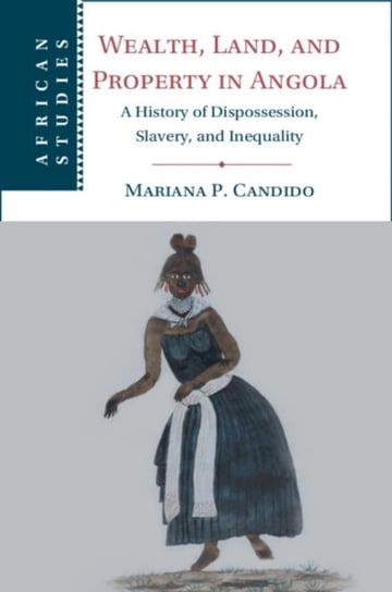 Wealth, Land, and Property in Angola: A History of Dispossession, Slavery, and Inequality Opracowanie zbiorowe