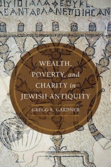 Wealth, Poverty, and Charity in Jewish Antiquity Gregg E. Gardner