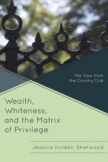 Wealth, Whiteness, and the Matrix of Privilege Sherwood Jessica Holden