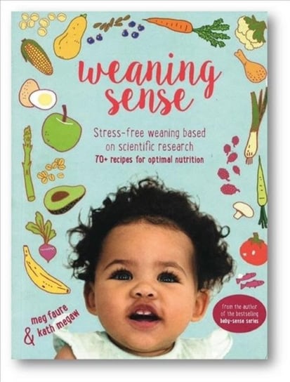 Weaning Sense: A baby-led feeding guide from 4 months onwards Meg Faure