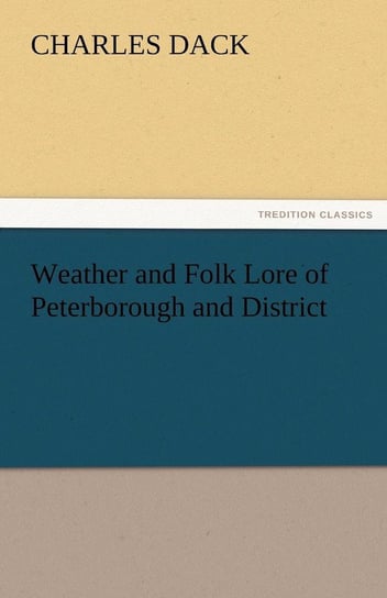Weather and Folk Lore of Peterborough and District Dack Charles