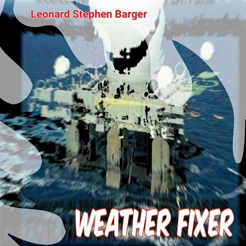 Weather Fixer Leonard Stephen Barger