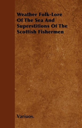 Weather Folk-Lore of the Sea and Superstitions of the Scottish Fishermen Wyrd Books