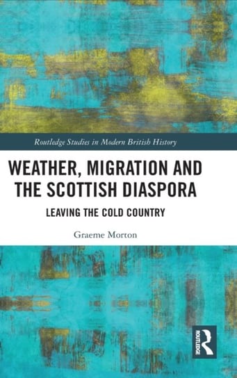 Weather, Migration and the Scottish Diaspora: Leaving the Cold Country Graeme Morton