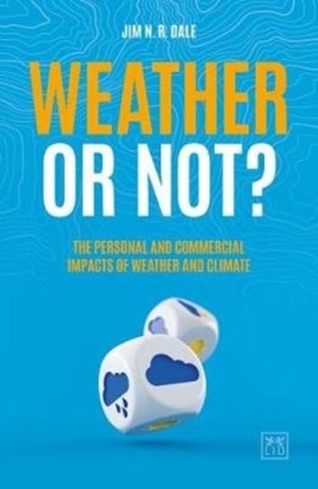 Weather or Not?: The Personal and Commercial Impacts of Weather and Climate Jim N. R. Dale
