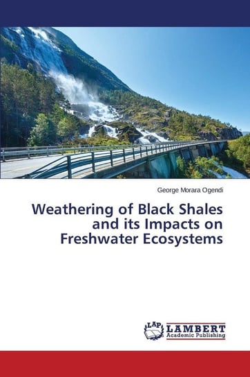 Weathering of Black Shales and Its Impacts on Freshwater Ecosystems Ogendi George Morara