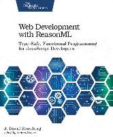 Web Development with Reasonml: Type-Safe, Functional Programming for JavaScript Developers Eisenberg David J.