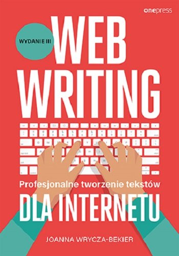 Web Writing. Profesjonalne tworzenie tekstów dla Internetu Wrycza-Bekier Joanna
