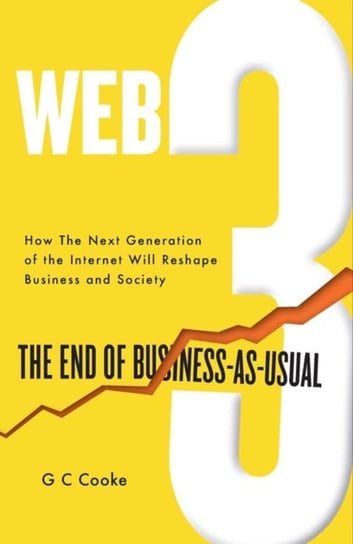 Web3: The End of Business as Usual; The impact of Web 3.0, Blockchain, Bitcoin, NFTs, Crypto, DeFi, Smart Contracts and the Metaverse on Business Strategy Whitefox Publishing Ltd