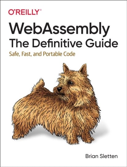 WebAssembly - The Definitive Guide: Safe, Fast and Portable Code Brian Sletten