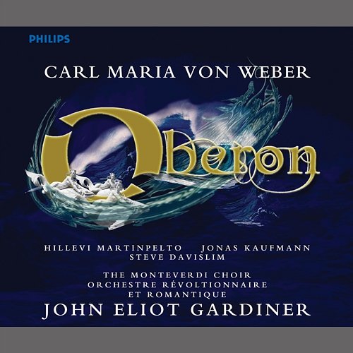 Weber: Oberon Hillevi Martinpelto, Steve Davislim, Jonas Kaufmann, Orchestre Révolutionnaire et Romantique, Monteverdi Choir, John Eliot Gardiner