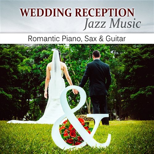 Wedding Reception Jazz Music: Romantic Piano, Sax & Guitar for Your Perfect Day, Smooth Lounge Jazz for Wedding Ceremony & Wedding Dinner Jazz Music Collection