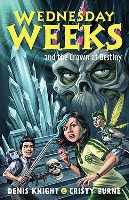 Wednesday Weeks and the Crown of Destiny: Wednesday Weeks: Book 2 Denis Knight