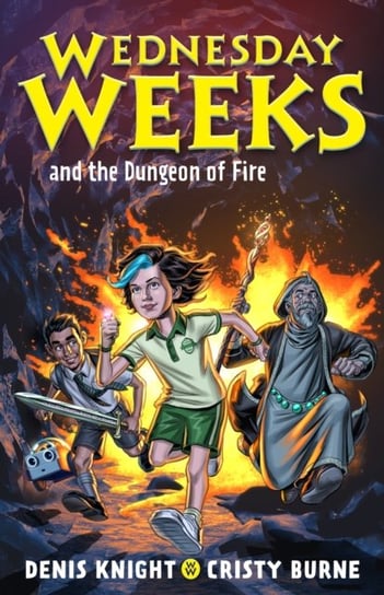 Wednesday Weeks and the Dungeon of Fire: Wednesday Weeks: Book 3 Denis Knight