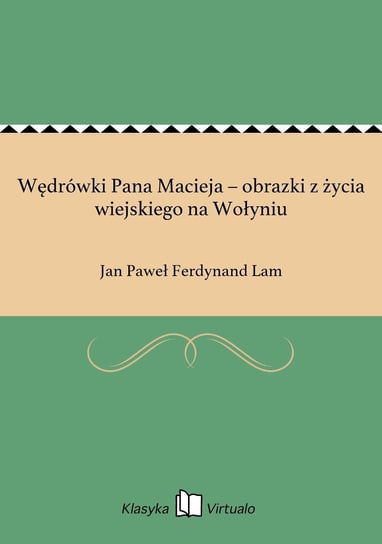 Wędrówki Pana Macieja – obrazki z życia wiejskiego na Wołyniu Lam Jan Paweł Ferdynand