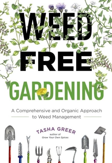 Weed-Free Gardening: A Comprehensive and Organic Approach to Weed Management Tasha Greer