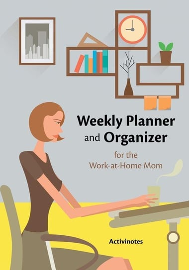 Weekly Planner and Organizer for the Work-at-Home Mom Activinotes
