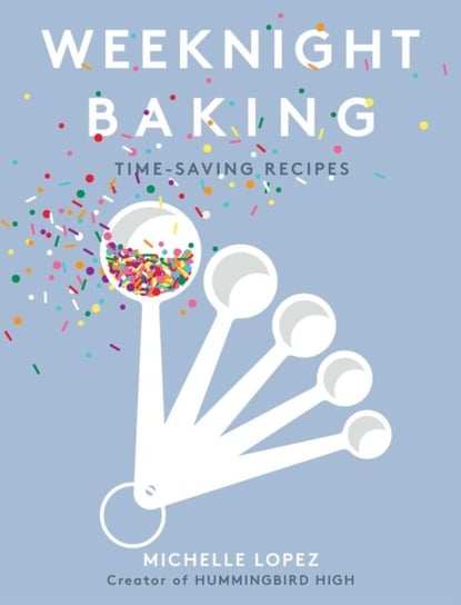 Weeknight Baking. Recipes to Fit Your Schedule Michelle Lopez