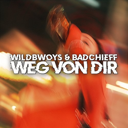 Weg von Dir WILDBWOYS, Badchieff
