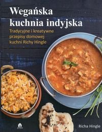 Wegańska kuchnia indyjska. Tradycyjne i kreatywne przepisy domowej kuchni Richy Hingle Hingle Richa