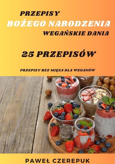 Wegańskie przepisy na Boże Narodzenie. 25 przepisów na każdy stół Wigilijny. - ebook epub Paweł Czerepuk