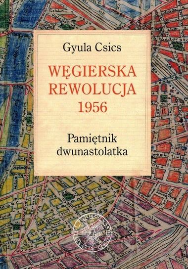 Węgierska rewolucja 1956. Pamiętnik dwunastolatka Csics Gyula